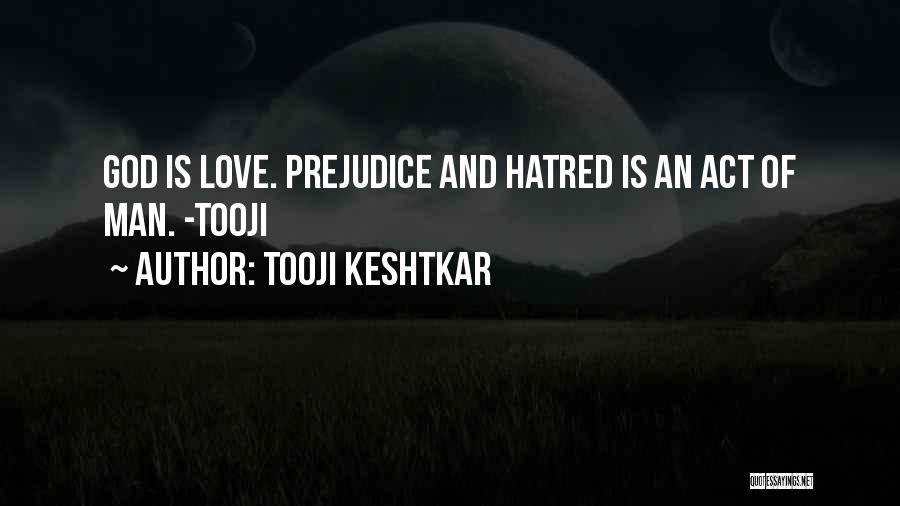 Tooji Keshtkar Quotes: God Is Love. Prejudice And Hatred Is An Act Of Man. -tooji