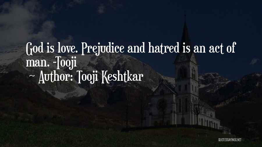 Tooji Keshtkar Quotes: God Is Love. Prejudice And Hatred Is An Act Of Man. -tooji