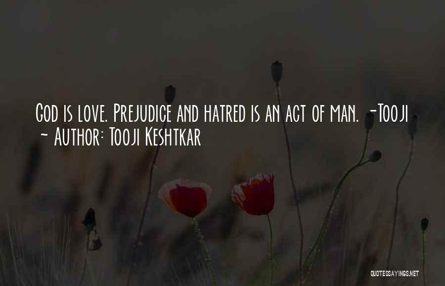 Tooji Keshtkar Quotes: God Is Love. Prejudice And Hatred Is An Act Of Man. -tooji