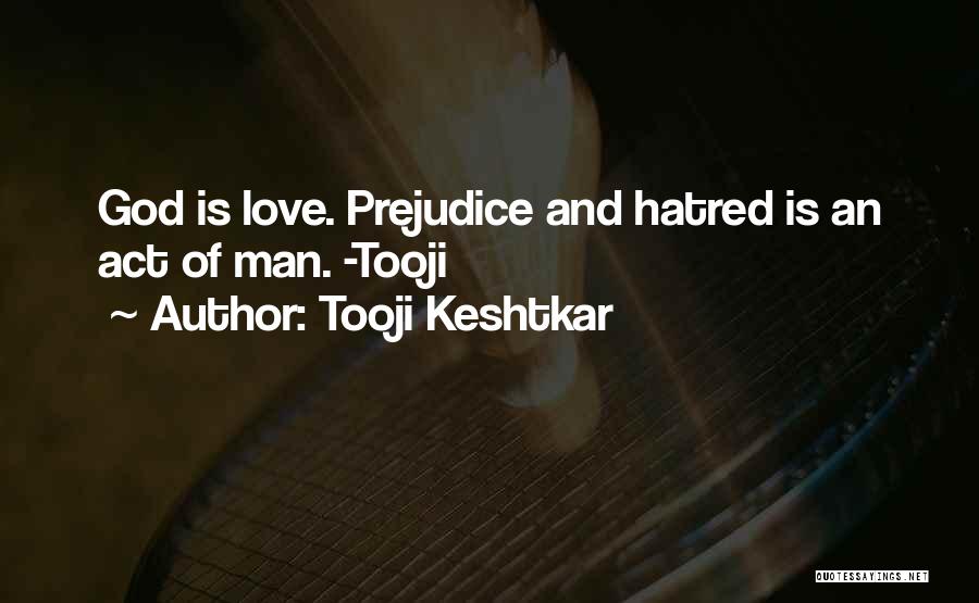 Tooji Keshtkar Quotes: God Is Love. Prejudice And Hatred Is An Act Of Man. -tooji