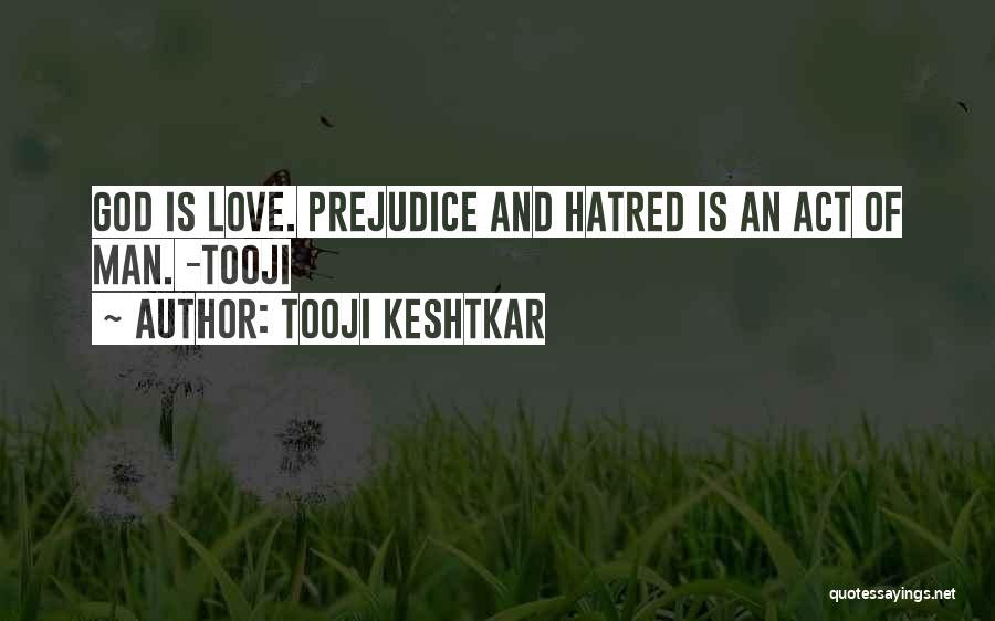 Tooji Keshtkar Quotes: God Is Love. Prejudice And Hatred Is An Act Of Man. -tooji