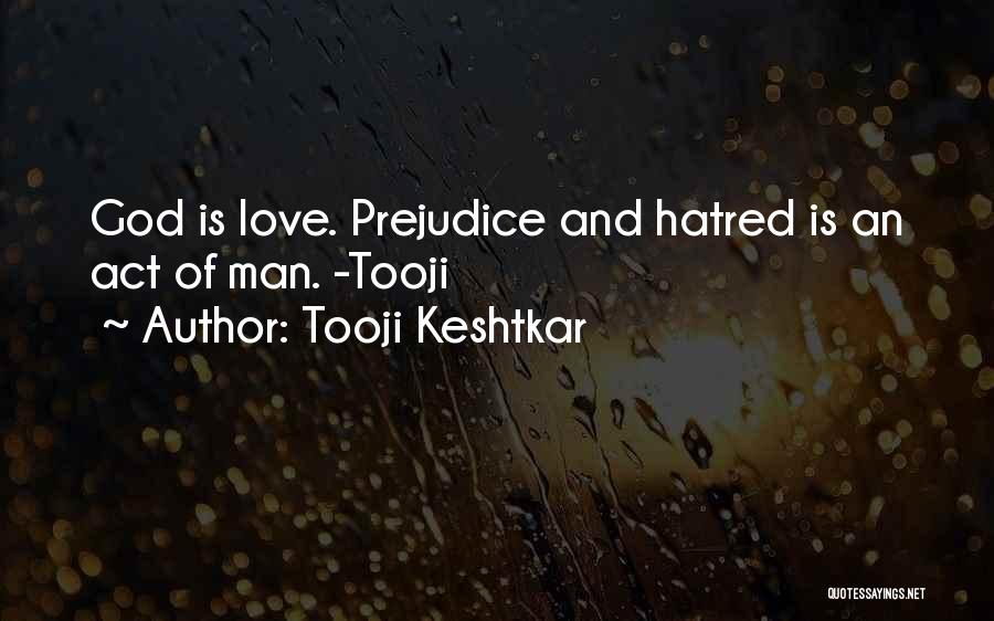 Tooji Keshtkar Quotes: God Is Love. Prejudice And Hatred Is An Act Of Man. -tooji
