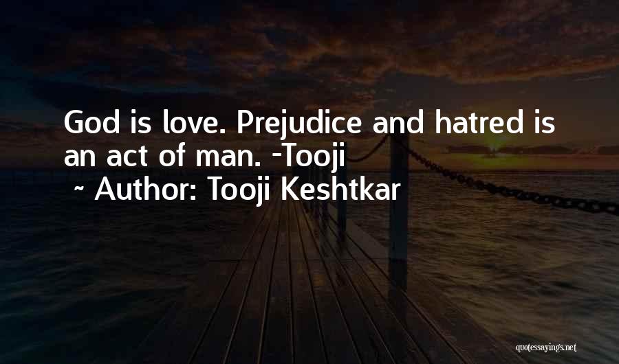 Tooji Keshtkar Quotes: God Is Love. Prejudice And Hatred Is An Act Of Man. -tooji