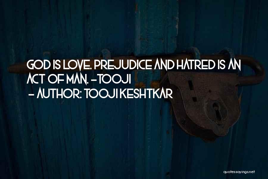Tooji Keshtkar Quotes: God Is Love. Prejudice And Hatred Is An Act Of Man. -tooji