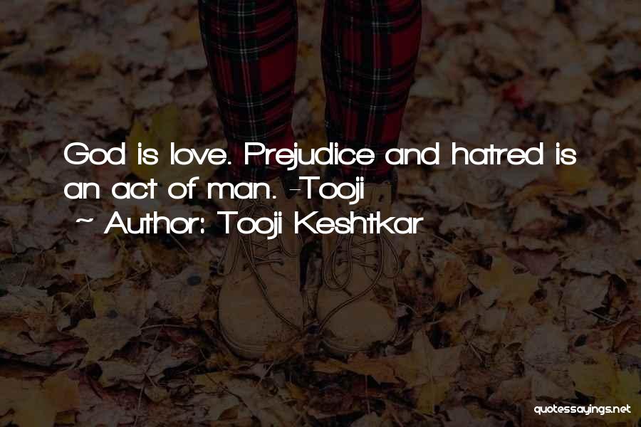 Tooji Keshtkar Quotes: God Is Love. Prejudice And Hatred Is An Act Of Man. -tooji