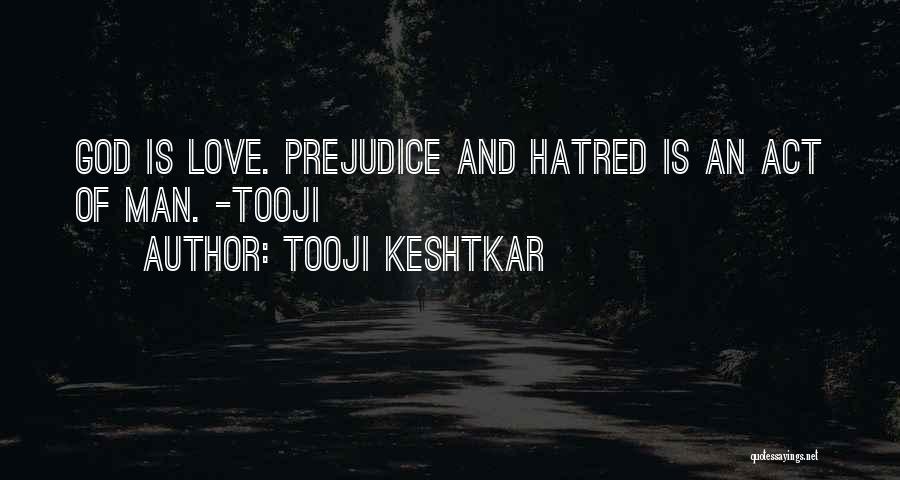 Tooji Keshtkar Quotes: God Is Love. Prejudice And Hatred Is An Act Of Man. -tooji