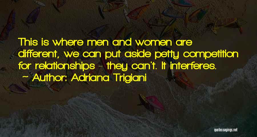 Adriana Trigiani Quotes: This Is Where Men And Women Are Different, We Can Put Aside Petty Competition For Relationships - They Can't. It