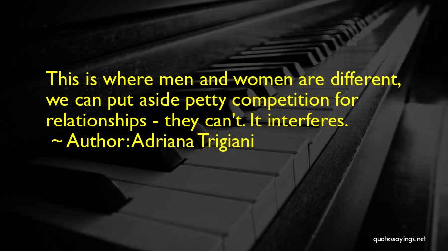 Adriana Trigiani Quotes: This Is Where Men And Women Are Different, We Can Put Aside Petty Competition For Relationships - They Can't. It