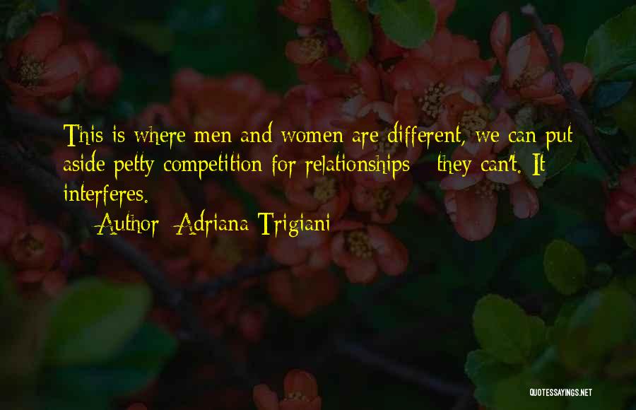 Adriana Trigiani Quotes: This Is Where Men And Women Are Different, We Can Put Aside Petty Competition For Relationships - They Can't. It