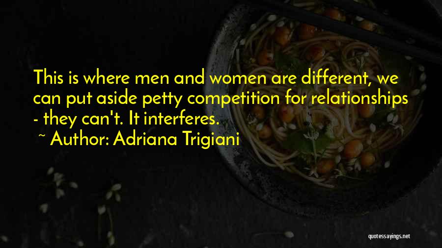 Adriana Trigiani Quotes: This Is Where Men And Women Are Different, We Can Put Aside Petty Competition For Relationships - They Can't. It