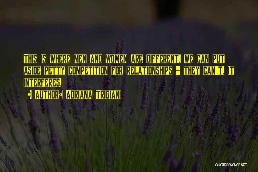 Adriana Trigiani Quotes: This Is Where Men And Women Are Different, We Can Put Aside Petty Competition For Relationships - They Can't. It