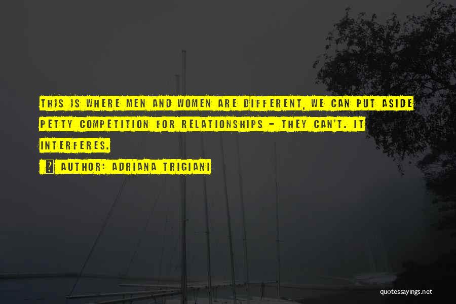 Adriana Trigiani Quotes: This Is Where Men And Women Are Different, We Can Put Aside Petty Competition For Relationships - They Can't. It