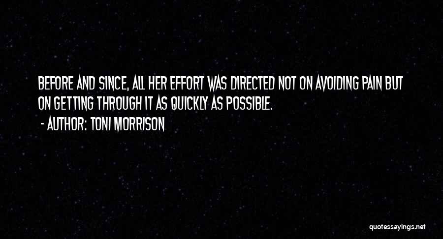 Toni Morrison Quotes: Before And Since, All Her Effort Was Directed Not On Avoiding Pain But On Getting Through It As Quickly As