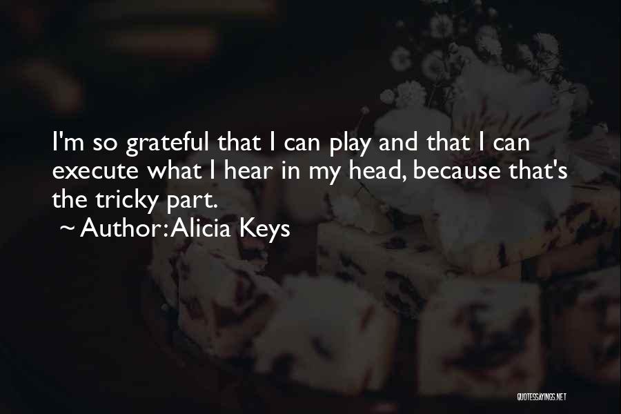 Alicia Keys Quotes: I'm So Grateful That I Can Play And That I Can Execute What I Hear In My Head, Because That's