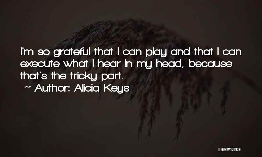 Alicia Keys Quotes: I'm So Grateful That I Can Play And That I Can Execute What I Hear In My Head, Because That's