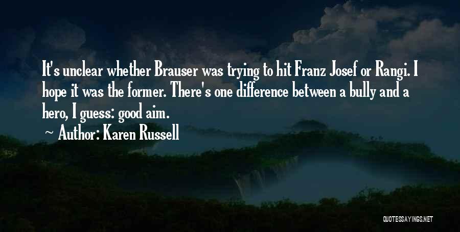 Karen Russell Quotes: It's Unclear Whether Brauser Was Trying To Hit Franz Josef Or Rangi. I Hope It Was The Former. There's One