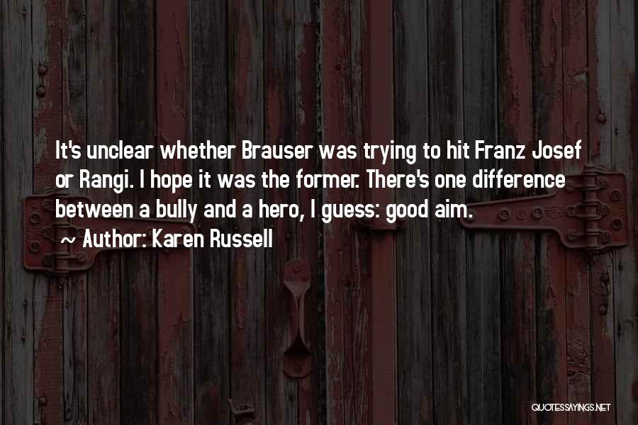 Karen Russell Quotes: It's Unclear Whether Brauser Was Trying To Hit Franz Josef Or Rangi. I Hope It Was The Former. There's One