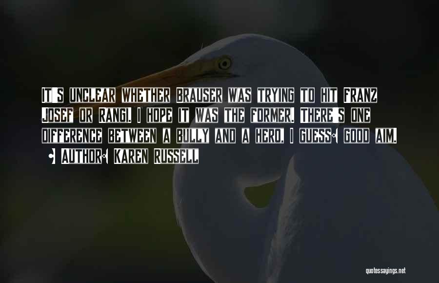 Karen Russell Quotes: It's Unclear Whether Brauser Was Trying To Hit Franz Josef Or Rangi. I Hope It Was The Former. There's One