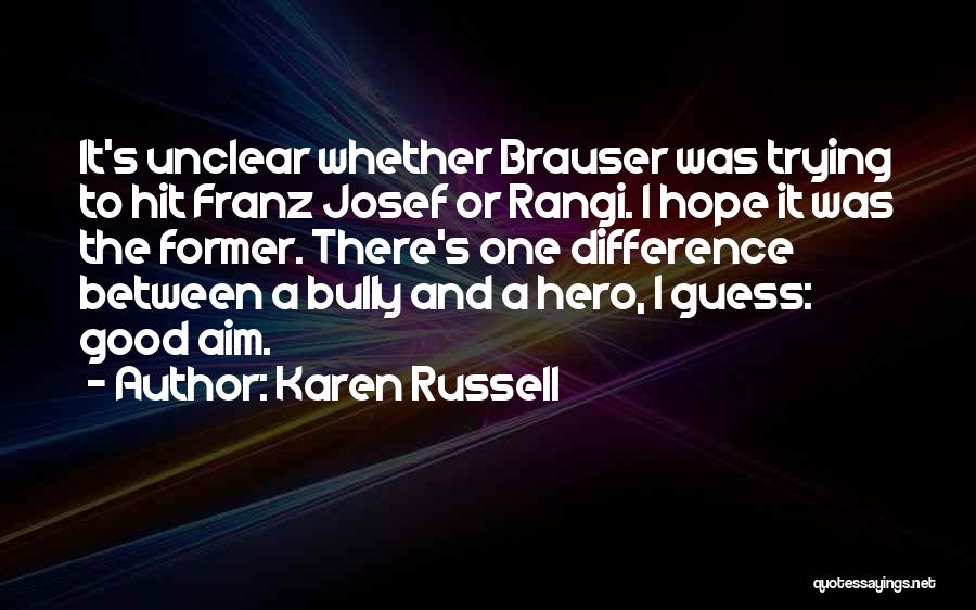 Karen Russell Quotes: It's Unclear Whether Brauser Was Trying To Hit Franz Josef Or Rangi. I Hope It Was The Former. There's One