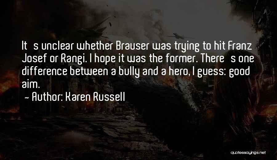 Karen Russell Quotes: It's Unclear Whether Brauser Was Trying To Hit Franz Josef Or Rangi. I Hope It Was The Former. There's One