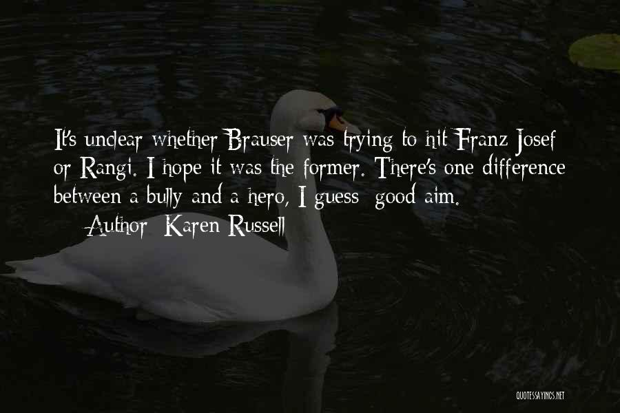 Karen Russell Quotes: It's Unclear Whether Brauser Was Trying To Hit Franz Josef Or Rangi. I Hope It Was The Former. There's One