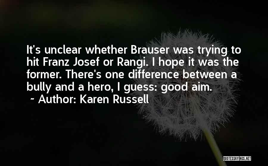 Karen Russell Quotes: It's Unclear Whether Brauser Was Trying To Hit Franz Josef Or Rangi. I Hope It Was The Former. There's One