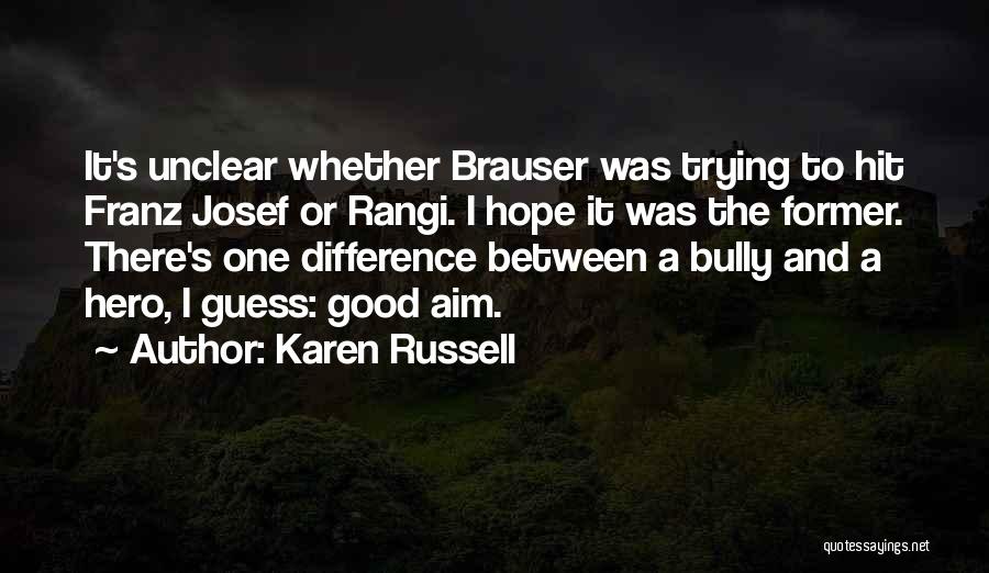 Karen Russell Quotes: It's Unclear Whether Brauser Was Trying To Hit Franz Josef Or Rangi. I Hope It Was The Former. There's One