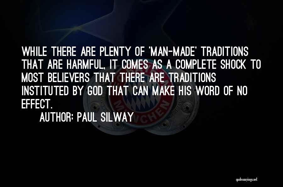 Paul Silway Quotes: While There Are Plenty Of 'man-made' Traditions That Are Harmful, It Comes As A Complete Shock To Most Believers That