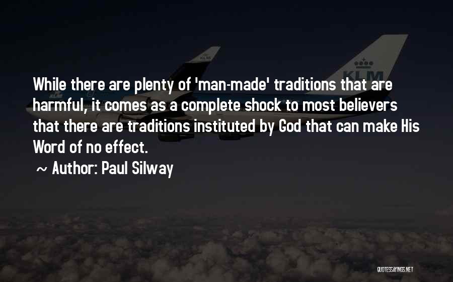 Paul Silway Quotes: While There Are Plenty Of 'man-made' Traditions That Are Harmful, It Comes As A Complete Shock To Most Believers That