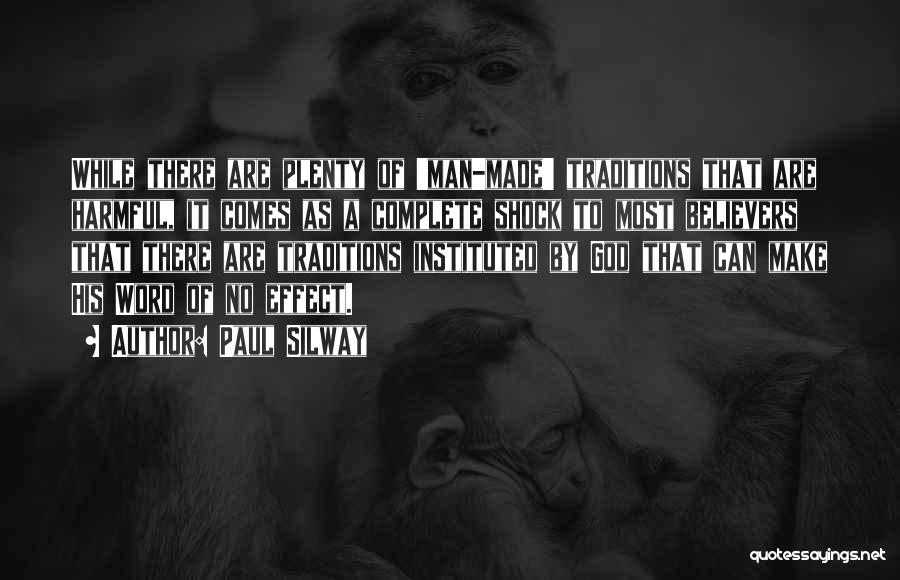 Paul Silway Quotes: While There Are Plenty Of 'man-made' Traditions That Are Harmful, It Comes As A Complete Shock To Most Believers That
