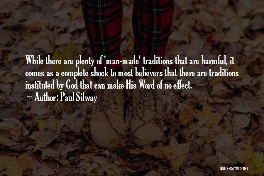 Paul Silway Quotes: While There Are Plenty Of 'man-made' Traditions That Are Harmful, It Comes As A Complete Shock To Most Believers That