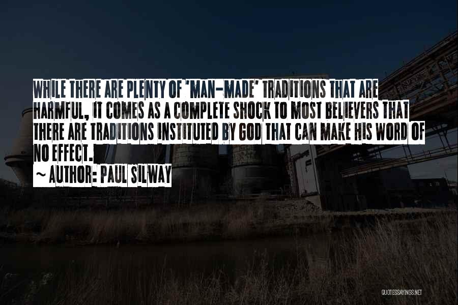 Paul Silway Quotes: While There Are Plenty Of 'man-made' Traditions That Are Harmful, It Comes As A Complete Shock To Most Believers That