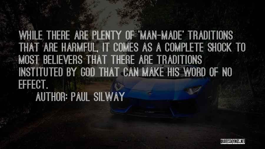 Paul Silway Quotes: While There Are Plenty Of 'man-made' Traditions That Are Harmful, It Comes As A Complete Shock To Most Believers That