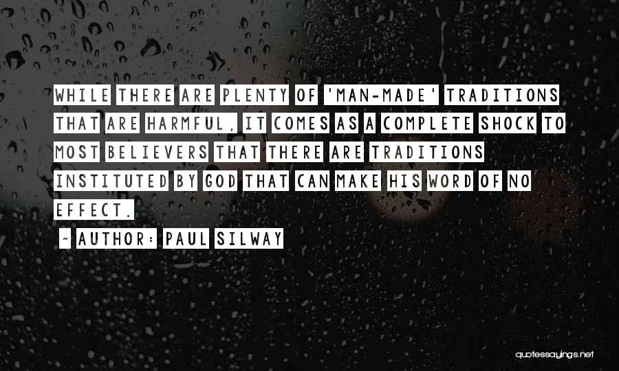 Paul Silway Quotes: While There Are Plenty Of 'man-made' Traditions That Are Harmful, It Comes As A Complete Shock To Most Believers That