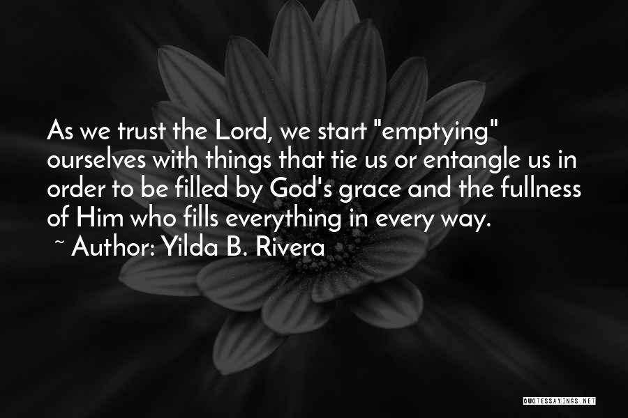 Yilda B. Rivera Quotes: As We Trust The Lord, We Start Emptying Ourselves With Things That Tie Us Or Entangle Us In Order To