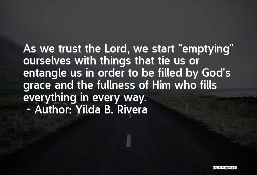 Yilda B. Rivera Quotes: As We Trust The Lord, We Start Emptying Ourselves With Things That Tie Us Or Entangle Us In Order To