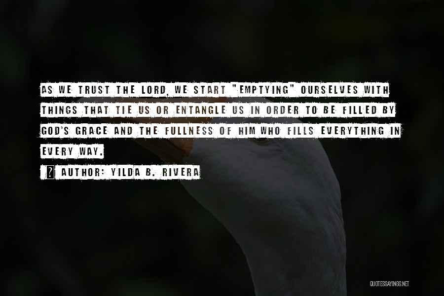 Yilda B. Rivera Quotes: As We Trust The Lord, We Start Emptying Ourselves With Things That Tie Us Or Entangle Us In Order To