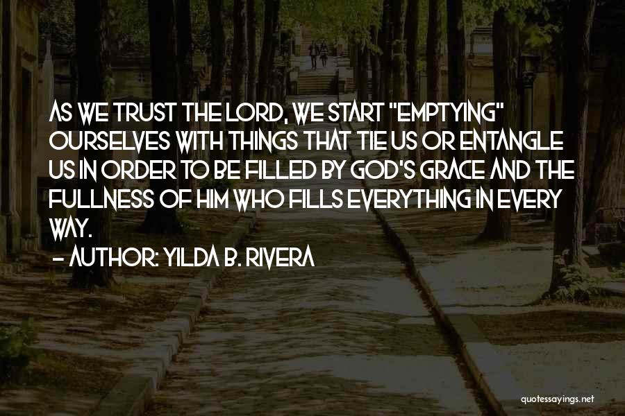 Yilda B. Rivera Quotes: As We Trust The Lord, We Start Emptying Ourselves With Things That Tie Us Or Entangle Us In Order To