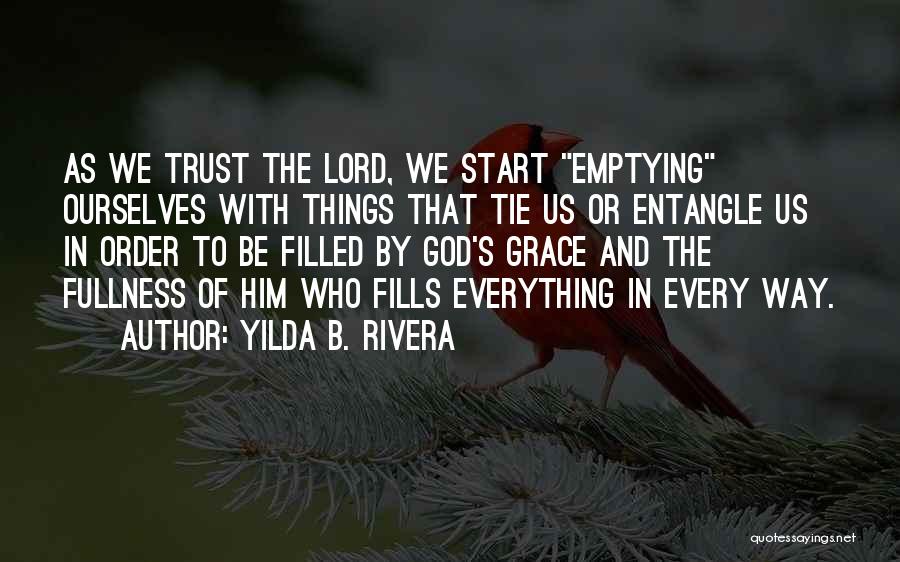 Yilda B. Rivera Quotes: As We Trust The Lord, We Start Emptying Ourselves With Things That Tie Us Or Entangle Us In Order To