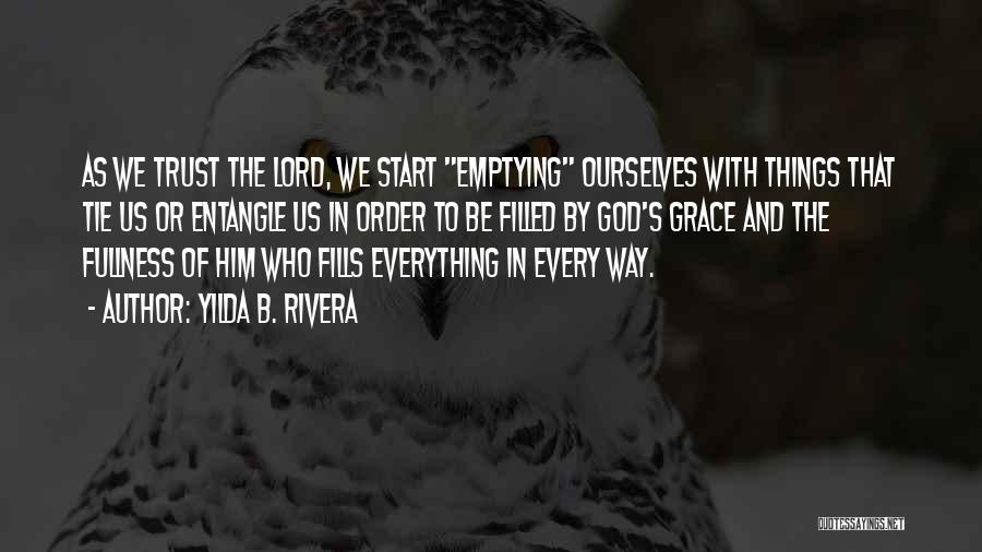 Yilda B. Rivera Quotes: As We Trust The Lord, We Start Emptying Ourselves With Things That Tie Us Or Entangle Us In Order To