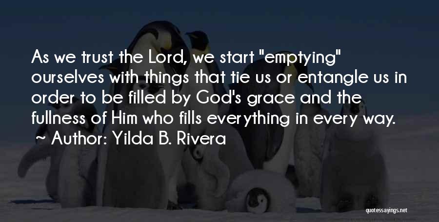 Yilda B. Rivera Quotes: As We Trust The Lord, We Start Emptying Ourselves With Things That Tie Us Or Entangle Us In Order To