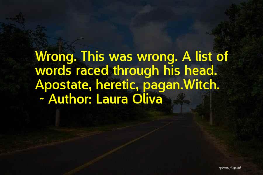 Laura Oliva Quotes: Wrong. This Was Wrong. A List Of Words Raced Through His Head. Apostate, Heretic, Pagan.witch.