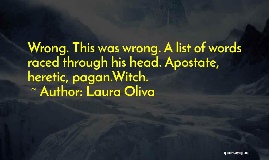 Laura Oliva Quotes: Wrong. This Was Wrong. A List Of Words Raced Through His Head. Apostate, Heretic, Pagan.witch.