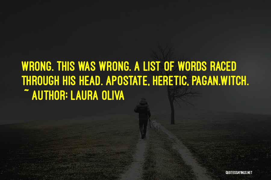 Laura Oliva Quotes: Wrong. This Was Wrong. A List Of Words Raced Through His Head. Apostate, Heretic, Pagan.witch.