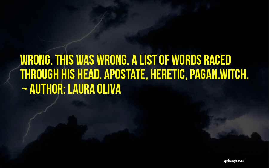 Laura Oliva Quotes: Wrong. This Was Wrong. A List Of Words Raced Through His Head. Apostate, Heretic, Pagan.witch.