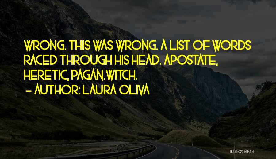 Laura Oliva Quotes: Wrong. This Was Wrong. A List Of Words Raced Through His Head. Apostate, Heretic, Pagan.witch.