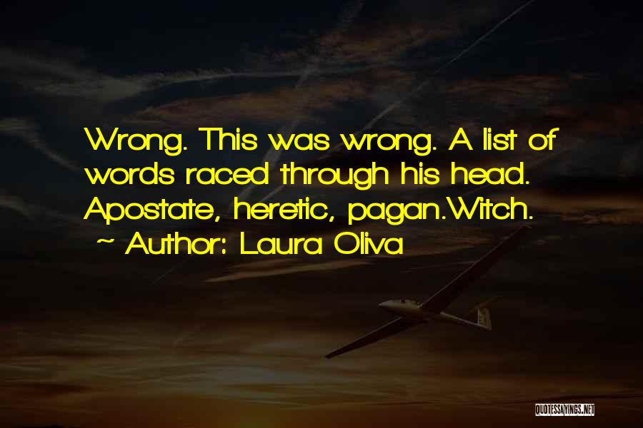 Laura Oliva Quotes: Wrong. This Was Wrong. A List Of Words Raced Through His Head. Apostate, Heretic, Pagan.witch.