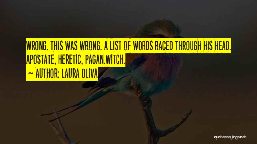 Laura Oliva Quotes: Wrong. This Was Wrong. A List Of Words Raced Through His Head. Apostate, Heretic, Pagan.witch.