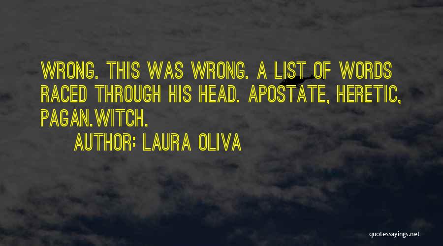 Laura Oliva Quotes: Wrong. This Was Wrong. A List Of Words Raced Through His Head. Apostate, Heretic, Pagan.witch.