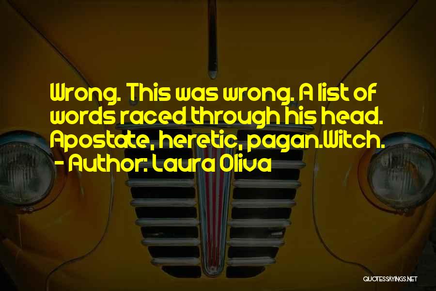 Laura Oliva Quotes: Wrong. This Was Wrong. A List Of Words Raced Through His Head. Apostate, Heretic, Pagan.witch.